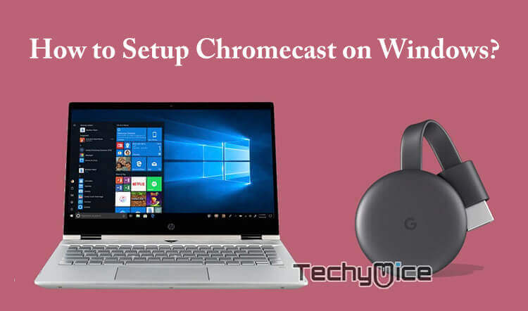 How to Setup Chromecast for Windows PC and Cast Videos?