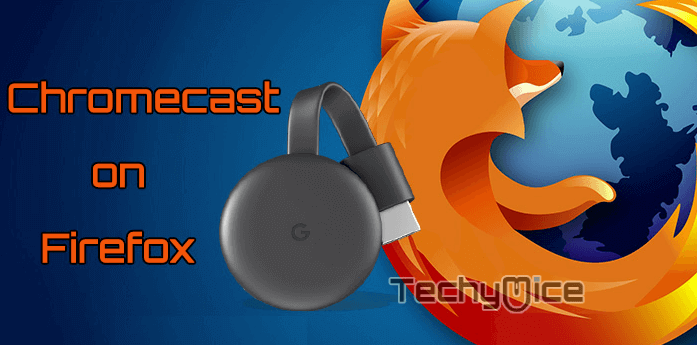 How to Cast Chromecast on Firefox? [2019]