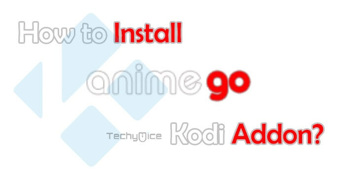 AnimeGo Kodi Addon – Installation Guide for 2019