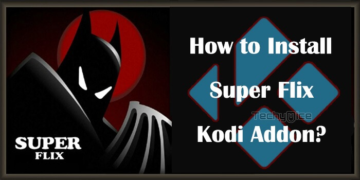 How to Install Super Flix Kodi Addon in 2022?