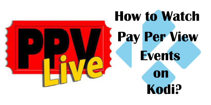 How to Watch PPV on Kodi? – Best Pay Per View Addons