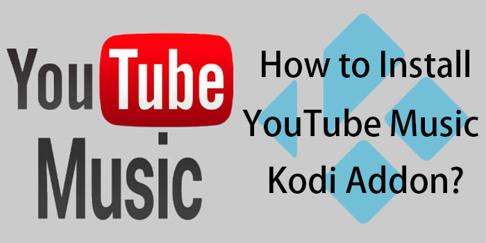 How to Install YouTube Music Kodi Addon on Leia & Krypton?
