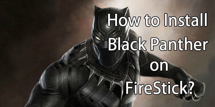 How to Install Black Panther Apk on FireStick / Fire TV? – 2022