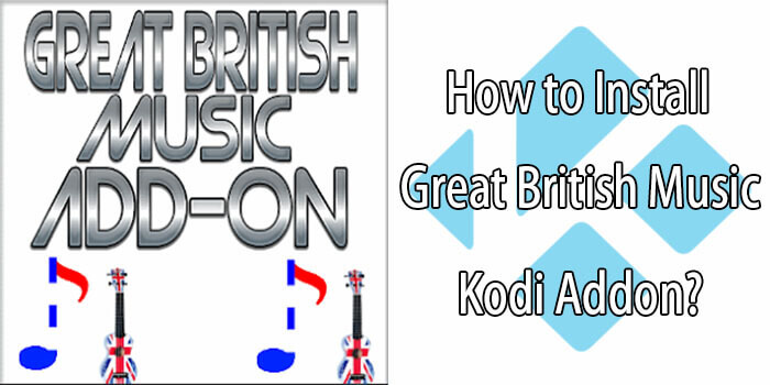 How to Install Great British Music Kodi Addon in 2020?