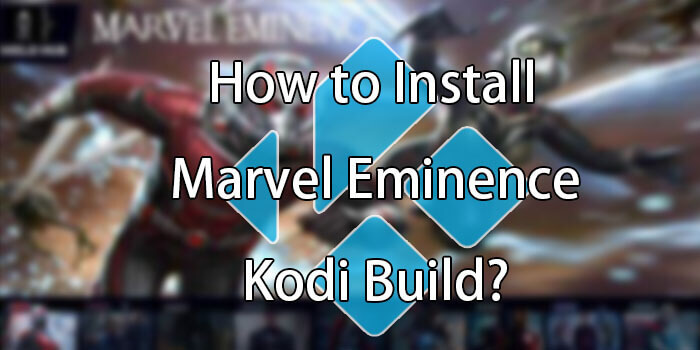 How to Install Marvel Eminence Kodi Build on Leia?