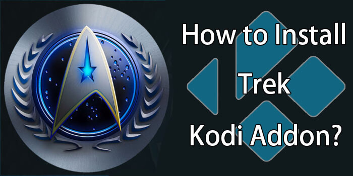 How to Install Trek Kodi Addon on Leia & Krypton? – 2020