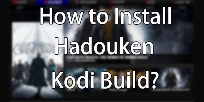 Hadouken Kodi Build – Installation Guide for 2019