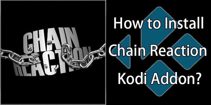 How to Install Chain Reaction Kodi Addon on Leia & Krypton?