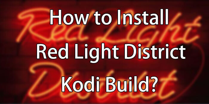 How to Install Red Light District Kodi Build on Leia?
