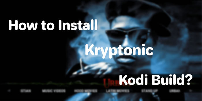 How to Install Kryptonic Kodi Build on Leia 18?