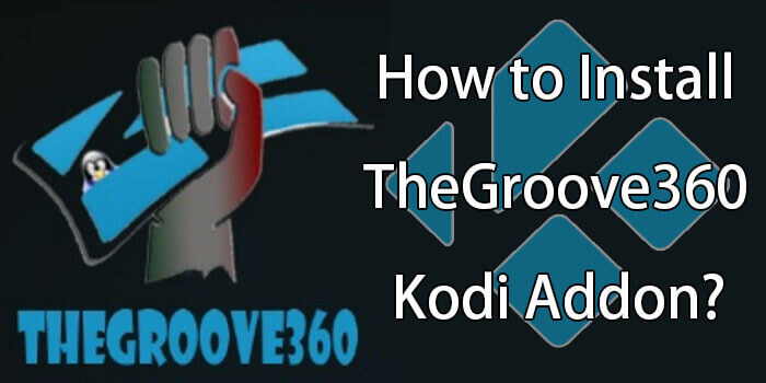 How to Install The Groove 360 Kodi Addon on Leia? 2020
