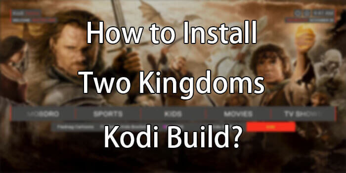 How to Install Two Kingdoms Build on Kodi 2020?