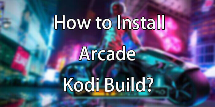 How to Install Arcade Kodi Build on Leia?