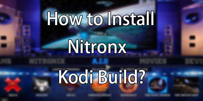 How to Install Nitronx Kodi Build on Leia 18.4 & Krypton?