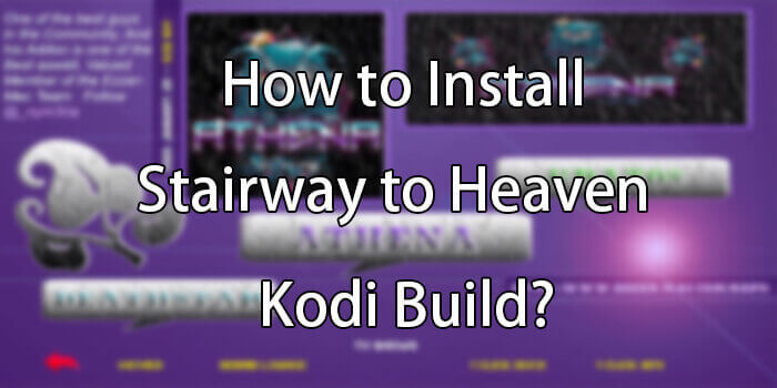 How to Install Stairway to Heaven Kodi Build?