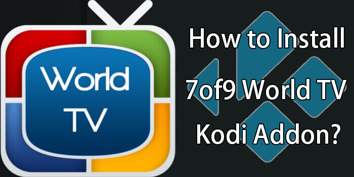 How to Install 7of9 World TV Kodi Addon in 2020?