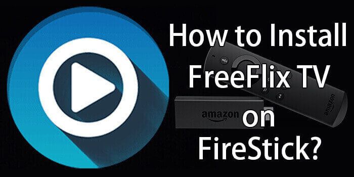 How to Install & Use FreeFlix TV Apk on FireStick/Fire TV?