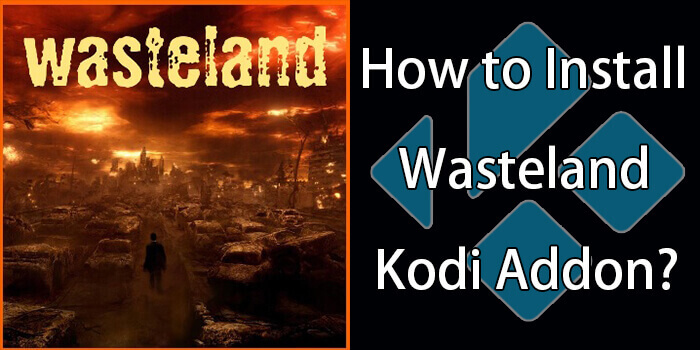 How to Install Wasteland Kodi Addon in 2022?