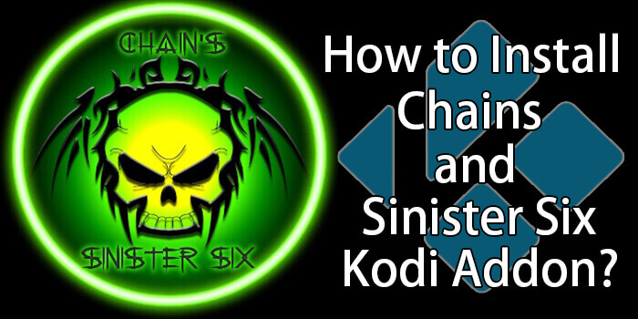 How to Install Chains and Sinister Six Kodi Addon? [2023]