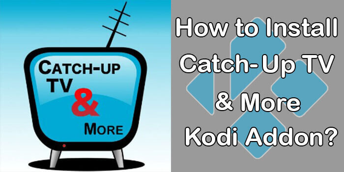 How to Install Catch-Up TV & More Kodi Addon?