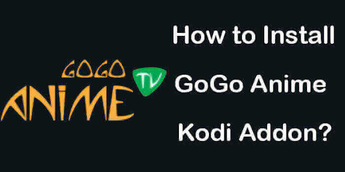 How to Install GoGo Anime Kodi Addon in 2021?