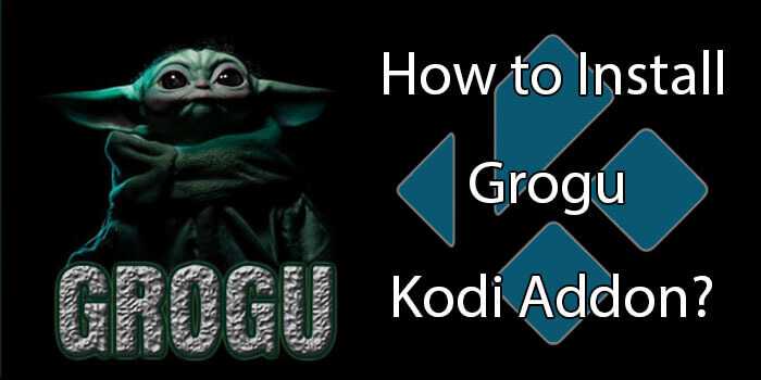 How to Install Grogu Kodi Addon in 2021?
