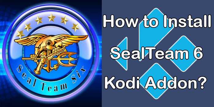 SealTeam6 Kodi Addon – Installation Guide for 2022