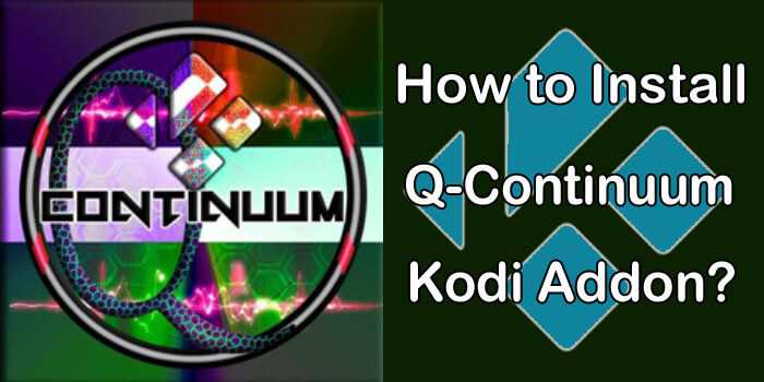 How to Install Q Continuum Kodi Addon? [Updated 2021]