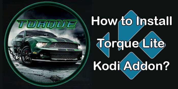 How to Install Torque Lite Kodi Addon? [2022]