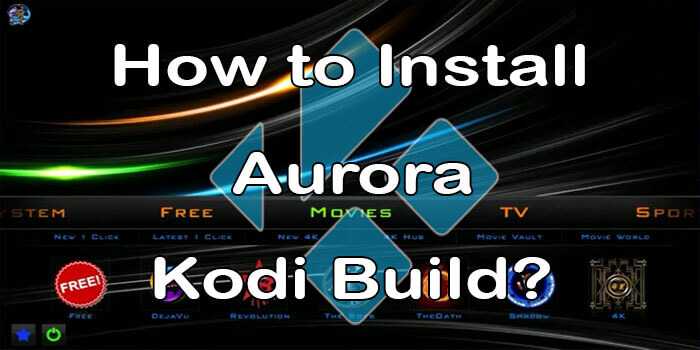 How to Install Aurora Kodi Build on Matrix 19.1? [2021]
