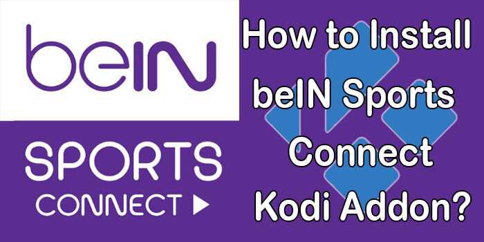 How to Install BeIN Sports Connect Kodi Addon? [2023]