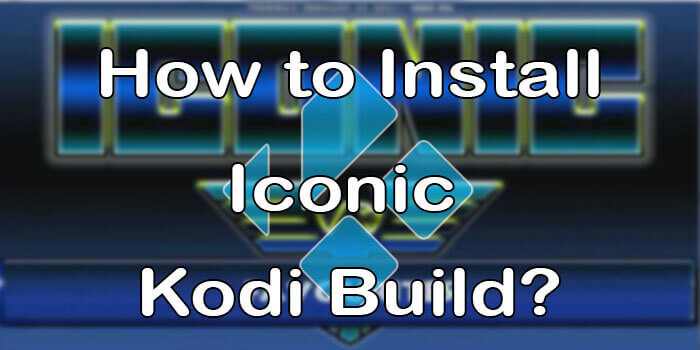 How to Install Iconic Kodi Build on Matrix 19.1? [2021]