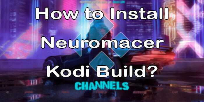 How to Install Neuromancer Kodi Build on Matrix 19.1? [2021]