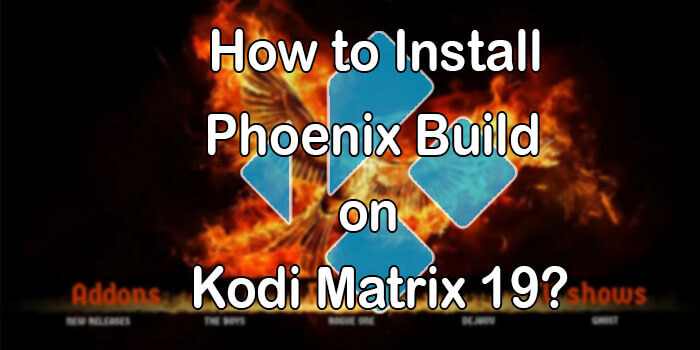 How to Install Phoenix Kodi 19 Matrix Build? [2021]
