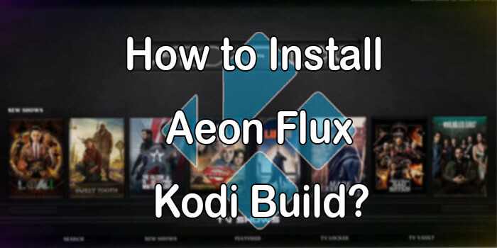 How to Install Aeon Flux Kodi Matrix 19 Build? [2022]