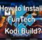 How to Install FunTech Kodi Build? [2022]