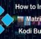 How to Install Matrix Kodi Build? [2022]